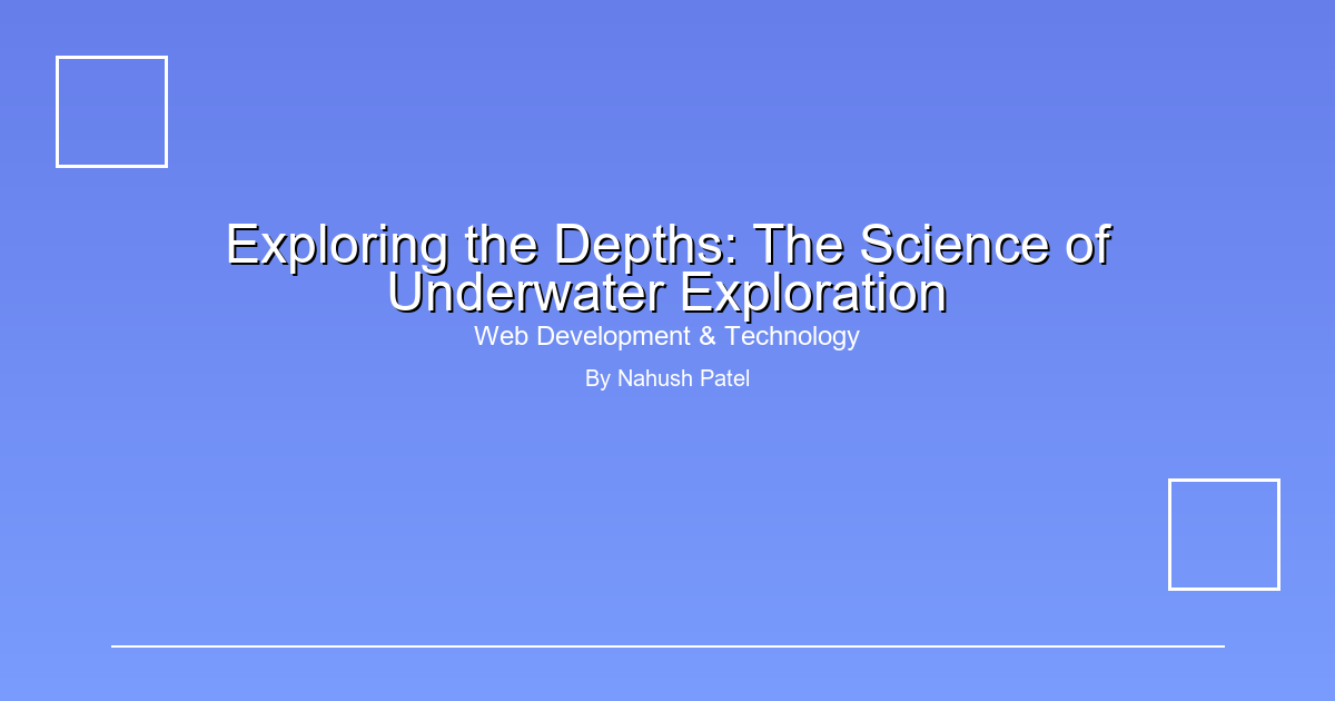 Exploring the Depths: The Science of Underwater Exploration