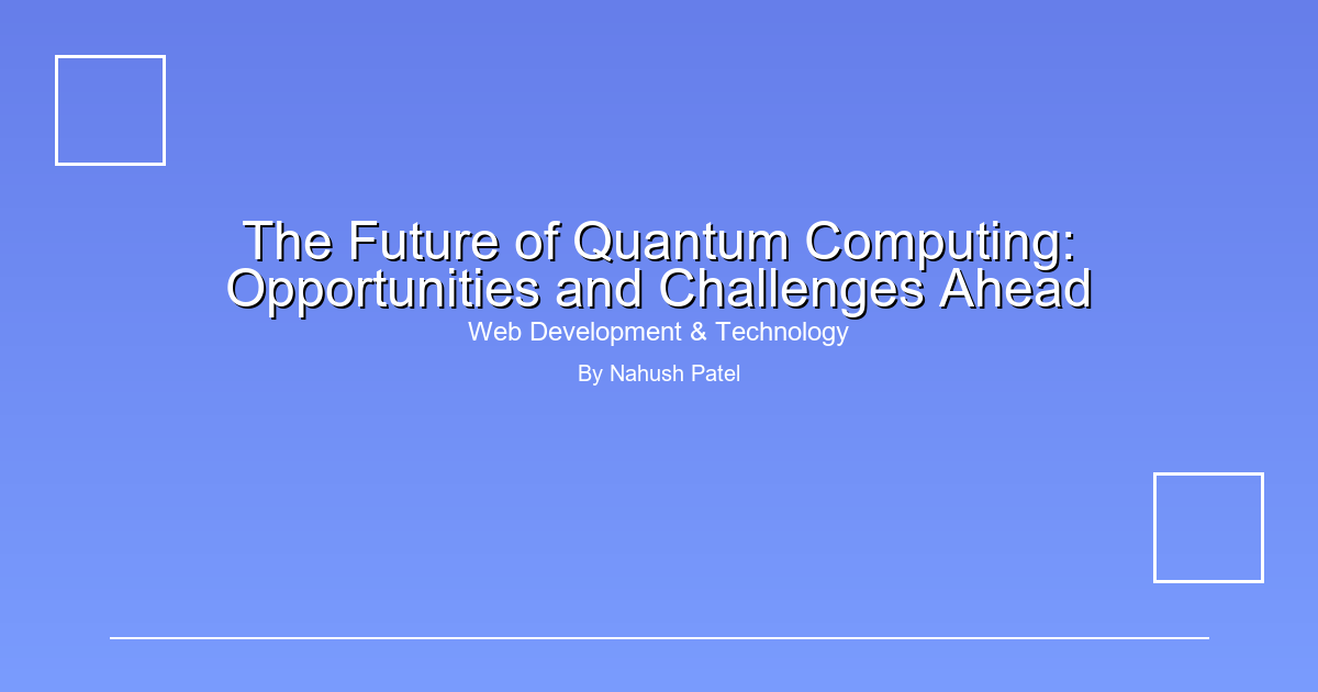 The Future of Quantum Computing: Opportunities and Challenges Ahead